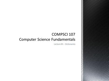 Lecture 05 – Dictionaries.  Consider the following methods of sorting information in a sequence. What is the output produced by each program? 2COMPSCI.