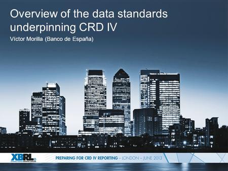 Overview of the data standards underpinning CRD IV Víctor Morilla (Banco de España)