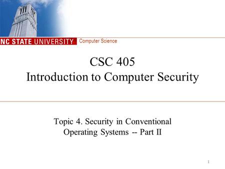 Computer Science 1 CSC 405 Introduction to Computer Security Topic 4. Security in Conventional Operating Systems -- Part II.