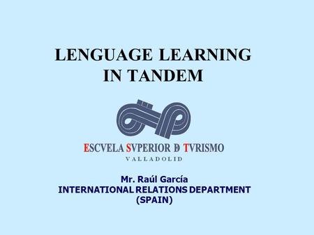 Mr. Raúl García INTERNATIONAL RELATIONS DEPARTMENT (SPAIN) LENGUAGE LEARNING IN TANDEM.