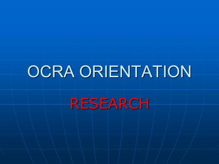 OCRA ORIENTATION RESEARCH. INTERNET RESEARCH Internet research can be fun and exciting. It can assist in the quick and efficient completion of your work.