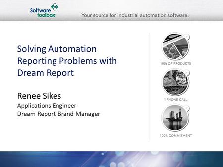 Solving Automation Reporting Problems with Dream Report Renee Sikes Applications Engineer Dream Report Brand Manager.