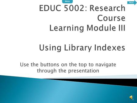 Use the buttons on the top to navigate through the presentation 1 Next Menu.