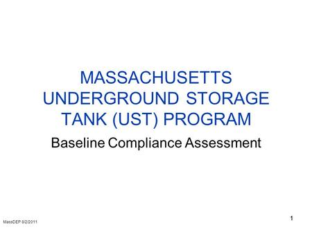 1 MASSACHUSETTS UNDERGROUND STORAGE TANK (UST) PROGRAM Baseline Compliance Assessment 1 MassDEP 8/2/2011.