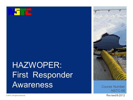 © NSTC all rights reserved HAZWOPER: First Responder Awareness Course Number NSTC-08 Revised 8-2012.