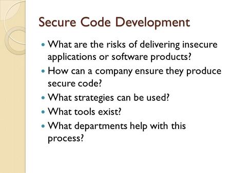 Secure Code Development What are the risks of delivering insecure applications or software products? How can a company ensure they produce secure code?