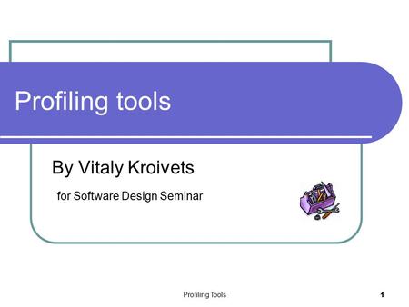 Profiling Tools 1 Profiling tools By Vitaly Kroivets for Software Design Seminar.