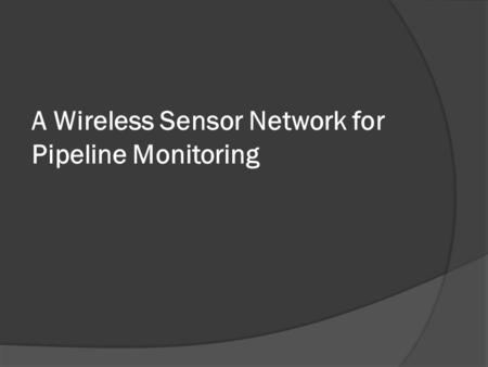 A Wireless Sensor Network for Pipeline Monitoring.