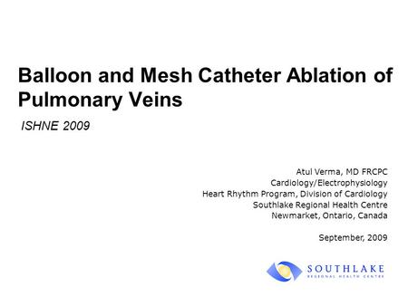 Atul Verma, MD FRCPC Cardiology/Electrophysiology Heart Rhythm Program, Division of Cardiology Southlake Regional Health Centre Newmarket, Ontario, Canada.