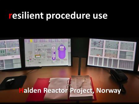 Resilient procedure use Halden Reactor Project, Norway.