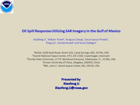 Oil Spill Response Utilizing SAR Imagery in the Gulf of Mexico Xiaofeng Li 1, William Pichel 1, Yongcun Cheng 2, Oscar Garcia-Pineda 3, Peng Liu 4, Davida.