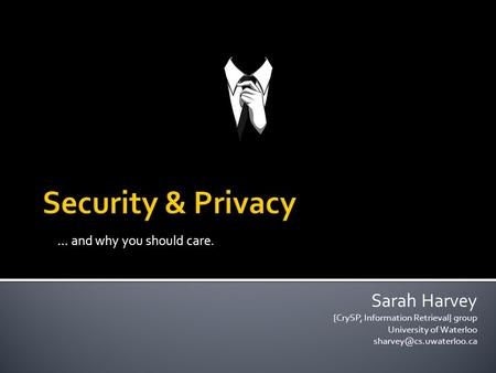 … and why you should care. Sarah Harvey {CrySP, Information Retrieval} group University of Waterloo