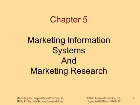 Marketing for Hospitality and Tourism, 3e©2003 Pearson Education, Inc. Philip Kotler, John Bowen, James MakensUpper Saddle River, NJ 07458 1 Chapter 5.