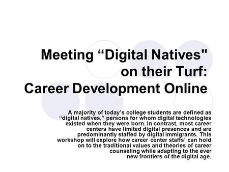 Meeting “Digital Natives on their Turf: Career Development Online A majority of today’s college students are defined as “digital natives,” persons for.