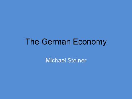 The German Economy Michael Steiner. Topics Post World War II Economics German Economy vs. American Economy Solidarity Eurozone Economics.