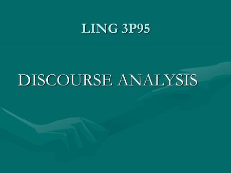 LING 3P95 DISCOURSE ANALYSIS. 1.Introduction: Discourse and Communication Discourse is used for communication (Schiffrin 1994), which is to transmit messages.