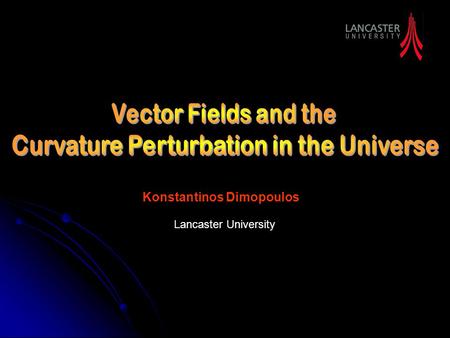 Konstantinos Dimopoulos Lancaster University. Hot Big Bang and Cosmic Inflation Expanding Universe: Expanding Universe: Hot Early Universe: CMB Hot Early.