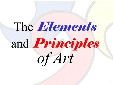 The Elements and Principles of Art. The Elements of Art The building blocks or ingredients of art.