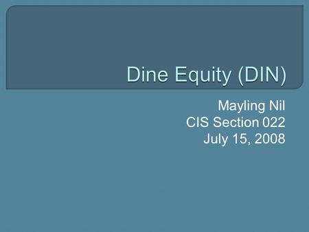 Mayling Nil CIS Section 022 July 15, 2008  In the past, dine equity was only known for having Ihop.  The addition of Applebee’s was added in November.