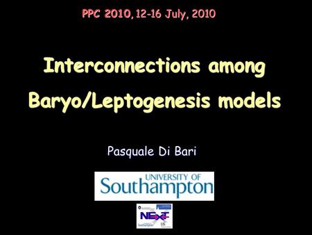 PPC 2010, 12-16 July, 2010 Interconnections among Baryo/Leptogenesis models Pasquale Di Bari TexPoint fonts used in EMF. Read the TexPoint manual before.