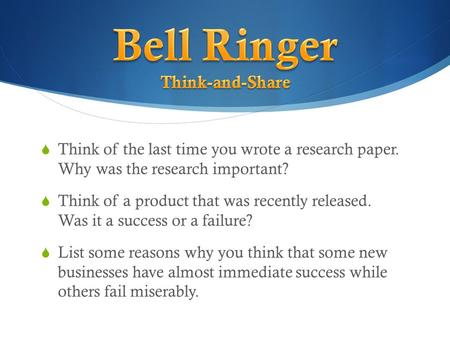  Think of the last time you wrote a research paper. Why was the research important?  Think of a product that was recently released. Was it a success.