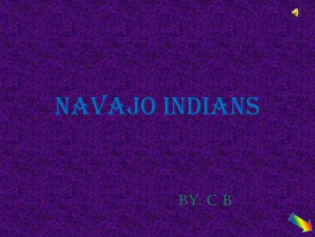 Navajo Indians by: C B AreaArea  The Navajo are the largest Indian tribe in the states on 17 million acres in the Four Corners the states are Arizona,