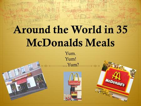 Around the World in 35 McDonalds Meals Yum. Yum! …Yum?