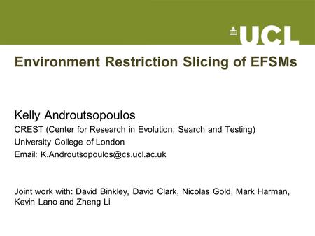 Environment Restriction Slicing of EFSMs Kelly Androutsopoulos CREST (Center for Research in Evolution, Search and Testing) University College of London.