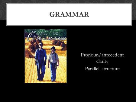 GRAMMAR Pronoun/antecedent clarity Parallel structure.