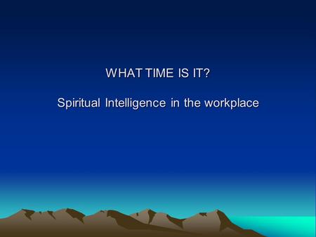 WHAT TIME IS IT? Spiritual Intelligence in the workplace.