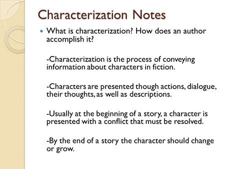 Characterization Notes What is characterization? How does an author accomplish it? -Characterization is the process of conveying information about characters.