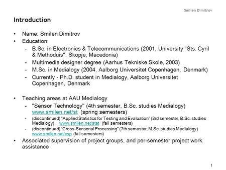 Smilen Dimitrov 1 Introduction Name: Smilen Dimitrov Education: –B.Sc. in Electronics & Telecommunications (2001, University Sts. Cyril & Methoduis,