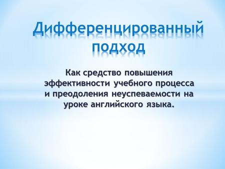 Как средство повышения эффективности учебного процесса и преодоления неуспеваемости на уроке английского языка.