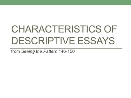 CHARACTERISTICS OF DESCRIPTIVE ESSAYS from Seeing the Pattern 146-150.