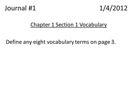 Journal #11/4/2012 Chapter 1 Section 1 Vocabulary Define any eight vocabulary terms on page 3.