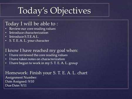 Today’s Objectives Today I will be able to : Review our core reading values Introduce characterization Introduce S.T.E.A.L. S. T. E. A. L. your character.