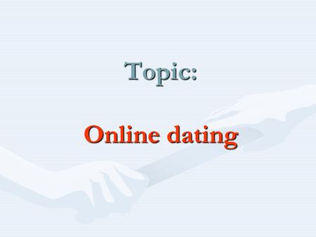 Topic: Online dating. Level: intermediate Equipment: handouts (texts from the Trend UK article), cards, questionnaires, overhead. Time: 40 minutes.