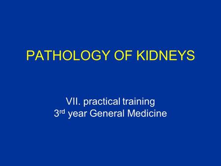 PATHOLOGY OF KIDNEYS VII. practical training 3 rd year General Medicine.