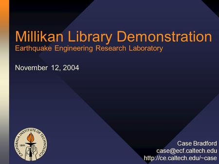 Millikan Library Demonstration Earthquake Engineering Research Laboratory November 12, 2004 Case Bradford