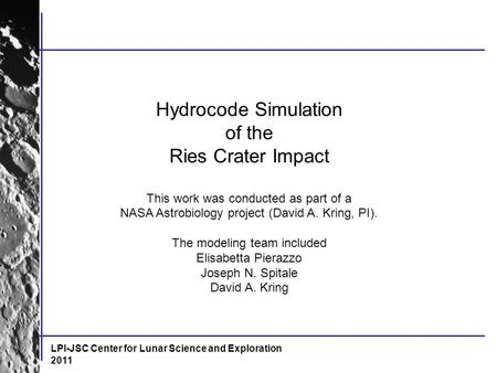 LPI-JSC Center for Lunar Science and Exploration 2011 Hydrocode Simulation of the Ries Crater Impact This work was conducted as part of a NASA Astrobiology.