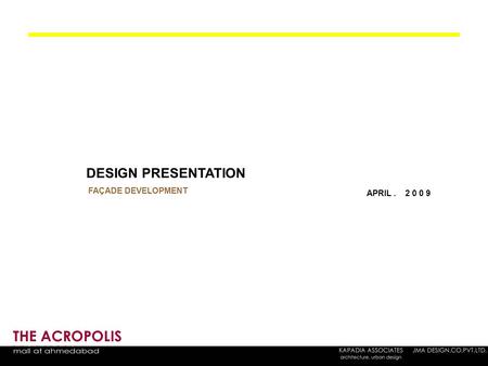 DESIGN PRESENTATION APRIL . 2 0 0 9 FAÇADE DEVELOPMENT.