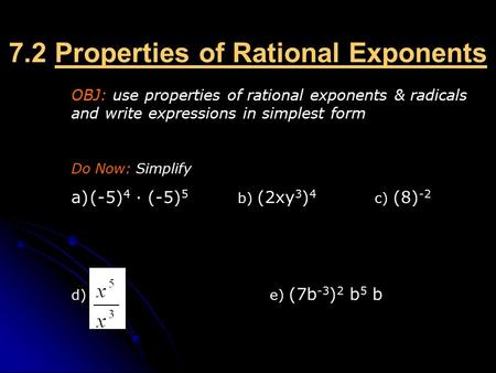 7.2 Properties of Rational Exponents OBJ: use properties of rational exponents & radicals and write expressions in simplest form Do Now: Simplify a)(-5)