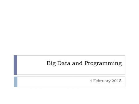 Big Data and Programming 4 February 2015. Today’s Agenda  A Short Introduction to Big Data  A Big Data Project: People In Motion  Next week  Meet.