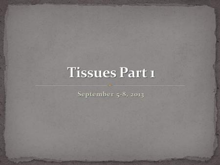 September 5-8, 2013. What are these? Tissues! Epithelial Tissue – Epithelial Tissue – lining, covering, & glandular lining, covering, & glandular Connective.