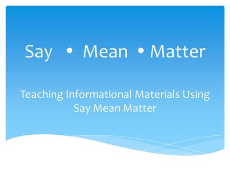 Teaching Informational Materials Using Say Mean Matter