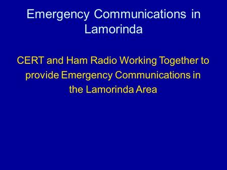 Emergency Communications in Lamorinda CERT and Ham Radio Working Together to provide Emergency Communications in the Lamorinda Area.