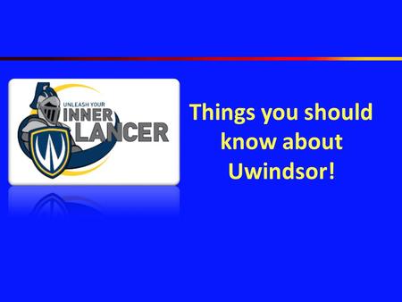 Things you should know about Uwindsor!. UWindsor – who we are and what we have to offer Navigate through these slides to learn about our campus and all.