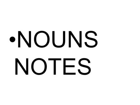 NOUNS NOTES. What do these words have in common? boy girlmanwoman teacherstudentprincipalcook brothersisterunclecousin plumbernursedoctorclown.