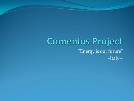 “Energy is our future” -Italy –. The energy world consumption is getting higher and higher while the fuel reserves are running low: something to invert.