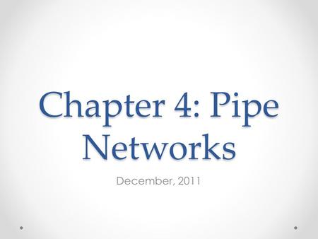 Chapter 4: Pipe Networks December, 2011. Have you been doing the homework? Student who did not keep up with homework after seeing final class grade!